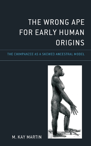 Паперова книга «The Wrong Ape for Early Human Origins: The Chimpanzee as a Skewed Ancestral Model», автор М. Кей Мартін - фото №1