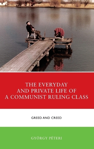 Бумажная книга «The Everyday and Private Life of a Communist Ruling Class: Greed and Creed», автор Дьёрдь Петери - фото №1