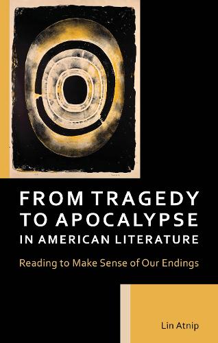 Бумажная книга «From Tragedy to Apocalypse in American Literature: Reading to Make Sense of Our Endings», автор Лин Атнип - фото №1