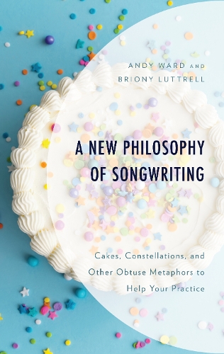 Бумажная книга «A New Philosophy of Songwriting: Cakes, Constellations, and Other Obtuse Metaphors to Help Your Practice», авторов Энди Уорд, Брайони Люттрелл - фото №1
