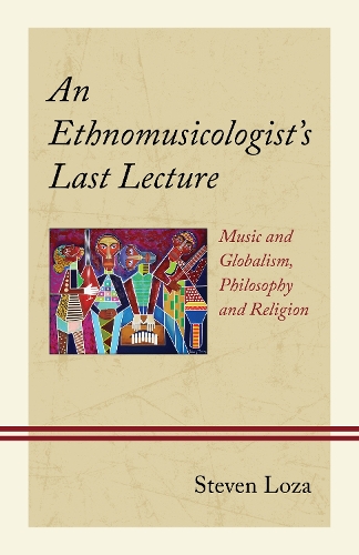 Бумажная книга «An Ethnomusicologist’s Last Lecture: Music and Globalism, Philosophy and Religion», автор Стивен Лоза - фото №1