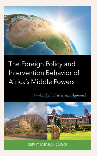 Бумажная книга «The Foreign Policy and Intervention Behavior of Africa's Middle Powers: An Analytic Eclecticism Approach», автор Олумуива Бабатунде Амао - фото №1