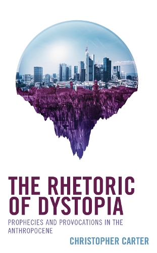 Бумажная книга «The Rhetoric of Dystopia: Prophecies and Provocations in the Anthropocene», автор Кристофер Картер - фото №1