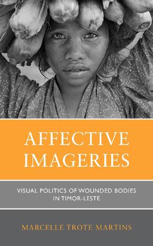 Паперова книга «Affective Imageries: Visual Politics of Wounded Bodies in Timor-Leste», автор Марсель Троте Мартінс - фото №1