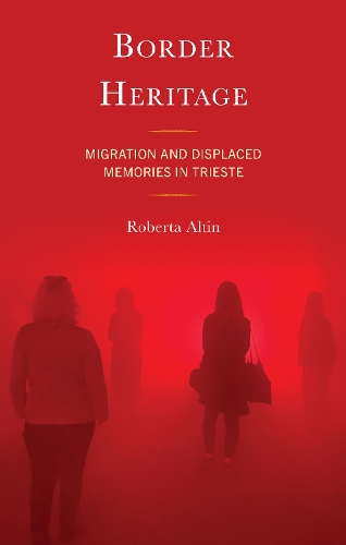 Бумажная книга «Border Heritage: Migration and Displaced Memories in Trieste», автор Роберта Алтин - фото №1