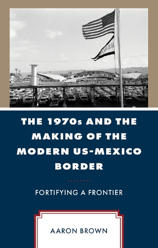 Бумажная книга «The 1970s and the Making of the Modern US-Mexico Border: Fortifying a Frontier», автор Аарон Браун - фото №1