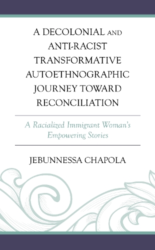 Бумажная книга «A Decolonial and Anti-Racist Transformative Autoethnographic Journey toward Reconciliation: A Racialized Immigrant Woman’s Empowering Stories», автор Джебуннесса Чапола - фото №1