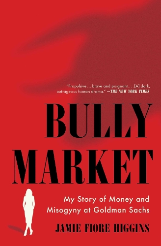 Бумажная книга «Bully Market: My Story of Money and Misogyny at Goldman Sachs», автор Джейми Фиоре Хиггинс - фото №1