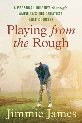 Паперова книга «Playing from the Rough: A Personal Journey through America's 100 Greatest Golf Courses», автор Джиммі Джеймс - фото №1
