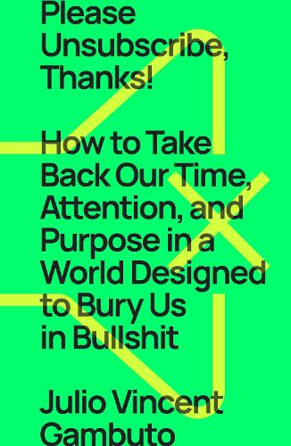 Бумажная книга «Please Unsubscribe, Thanks!: How to Take Back Our Time, Attention, and Purpose in a World Designed to Bury Us in Bullshit», автор Хулио Винсент Гамбуто - фото №1
