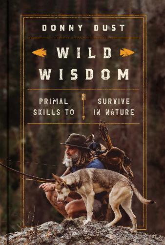 Бумажная книга «Wild Wisdom: Primal Skills to Survive in Nature», автор Донни Даст - фото №1