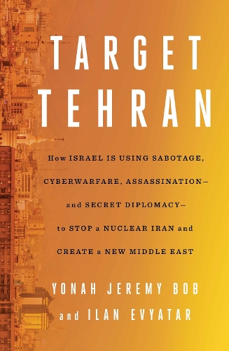 Бумажная книга «Target Tehran: How Israel Is Using Sabotage, Cyberwarfare, Assassination – and Secret Diplomacy – to Stop a Nuclear Iran and Create a New Middle East», автор Йона Джереми Боб - фото №1