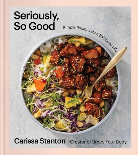 [object Object] «Seriously, So Good: Simple Recipes for a Balanced Life (A Cookbook)», автор Карисса Стэнтон - фото №1
