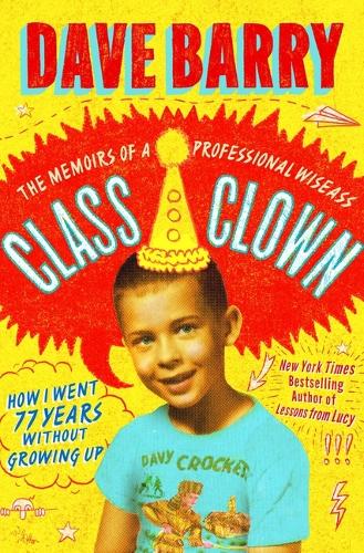 Бумажная книга «Class Clown: The Memoirs of a Professional Wiseass: How I Went 77 Years Without Growing Up», автор Дэйв Барри - фото №1