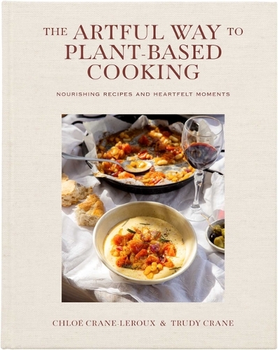 Бумажная книга «The Artful Way to Plant-Based Cooking: Nourishing Recipes and Heartfelt Moments (A Cookbook)», авторов Хлоя Крейн-ЛеРу, Труди Крейн - фото №1