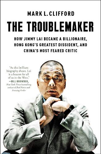 Бумажная книга «The Troublemaker: How Jimmy Lai Became a Billionaire, Hong Kong's Greatest Dissident, and China's Most Feared Critic», автор Марк Л. Клиффорд - фото №1