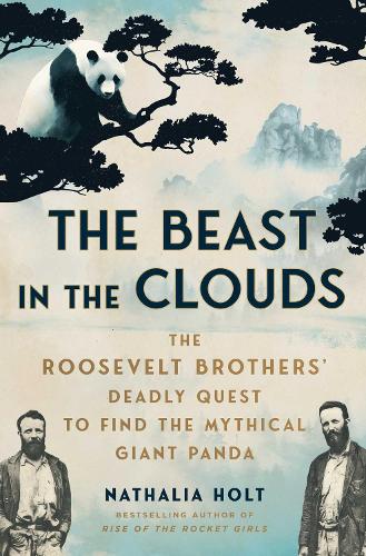 Бумажная книга «The Beast in the Clouds: The Roosevelt Brothers' Deadly Quest to Find the Mythical Giant Panda», автор Наталия Холт - фото №1