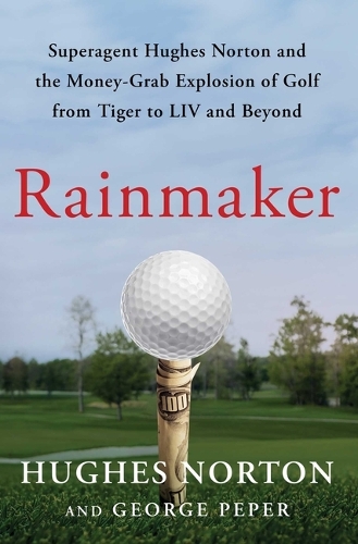 Бумажная книга «Rainmaker: Superagent Hughes Norton and the Money-Grab Explosion of Golf from Tiger to LIV and Beyond», авторов Джордж Пепер, Хьюз Нортон - фото №1
