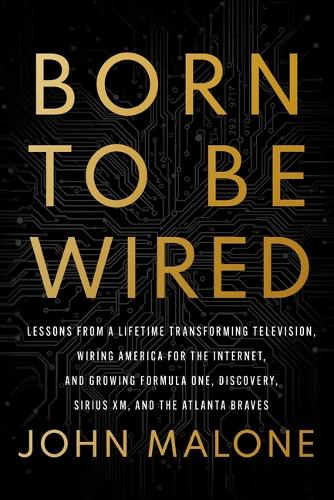 Бумажная книга «Born to Be Wired: Lessons from a Lifetime Transforming Television, Wiring America for the Internet, and Growing Formula One, Discovery, Sirius XM, and the Atlanta Braves», автор Джон Малоун - фото №1