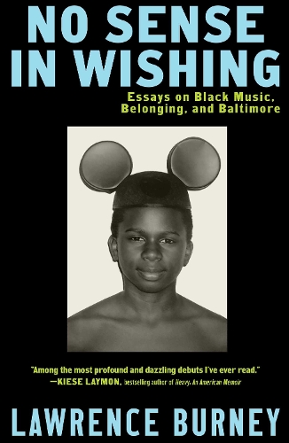 Бумажная книга «No Sense in Wishing: Essays on Black Music, Belonging, and Baltimore», автор Лоуренс Берни - фото №1