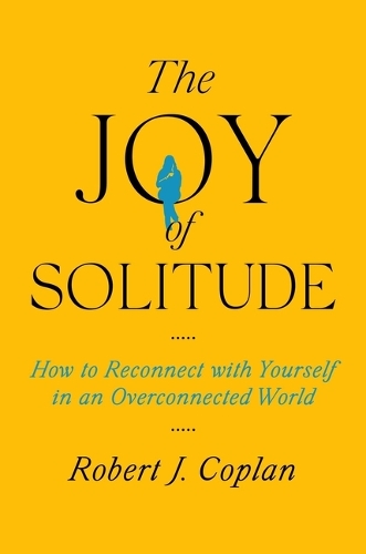 Бумажная книга «The Joy of Solitude: How to Reconnect with Yourself in an Overconnected World», автор Роберт Дж. Коплан - фото №1