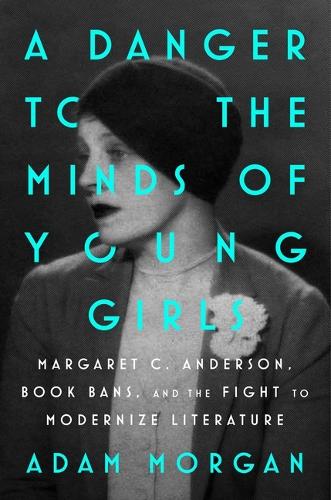 Бумажная книга «A Danger to the Minds of Young Girls: Margaret C. Anderson, Book Bans, and the Fight to Modernize Literature», автор Адам Морган - фото №1