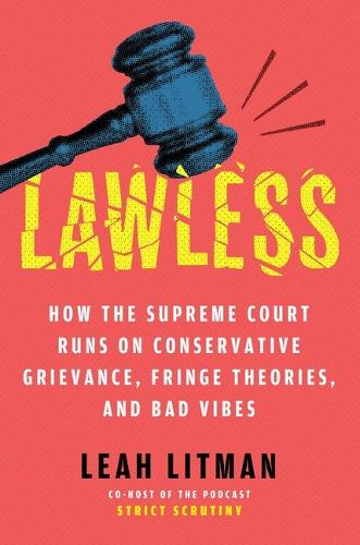 Бумажная книга «Lawless: How the Supreme Court Runs on Conservative Grievance, Fringe Theories, and Bad Vibes», автор Лиа Литман - фото №1