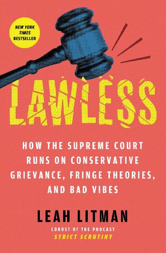 Паперова книга «Lawless: How the Supreme Court Runs on Conservative Grievance, Fringe Theories, and Bad Vibes», автор Ліа Літман - фото №1