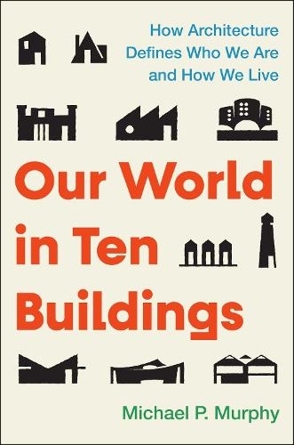 Бумажная книга «Our World in Ten Buildings: How Architecture Defines Who We Are and How We Live», автор Майкл Мерфи - фото №1