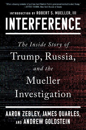 Паперова книга «Interference: The Inside Story of Trump, Russia, and the Mueller Investigation», авторів Аарон Зеблі, Ендрю Голдштейн, Джеймс Кварлс - фото №1