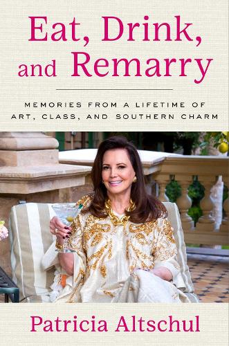 Бумажная книга «Eat, Drink, and Remarry: Memories from a Lifetime of Art, Class, and Southern Charm», автор Патрисия Альтшуль - фото №1