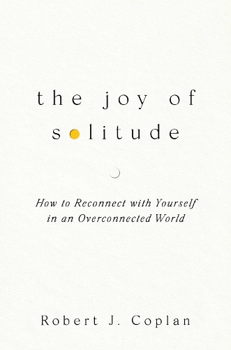 Бумажная книга «The Joy of Solitude: How to Reconnect with Yourself in an Overconnected World», автор Роберт Дж. Коплан - фото №1