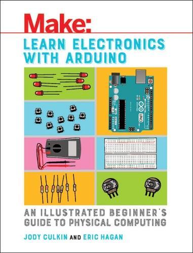 Бумажная книга «Learn Electronics with Arduino: An Illustrated Beginner's Guide to Physical Computing», авторов Эрик Хаган, Джоди Калкин - фото №1