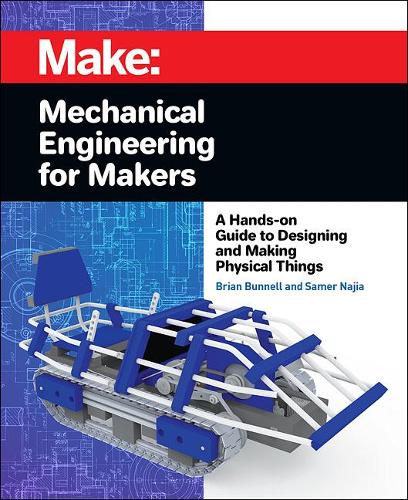 Бумажная книга «Mechanical Engineering for Makers: A Hands-on Guide to Designing and Making Physical Things», авторов Брайан Баннелл, Самер Наджия - фото №1