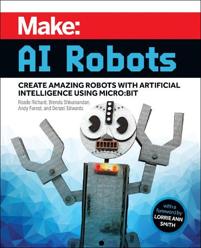 Паперова книга «Make - AI Robots: Create Amazing Robots with Artificial Intelligence Using micro:bit», авторів Енді Форест, Бренда Шиванандан, Дензел Едвардс, Рід Річард - фото №1