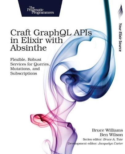 [object Object] «Craft GraphQL APIs in Elixir with Absinthe», автор Брюс Уильямс - фото №1