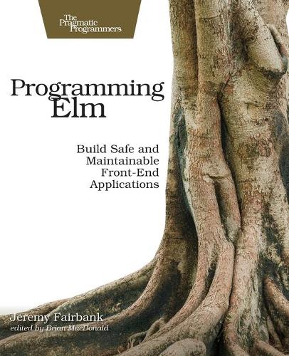 [object Object] «Programming Elm: Build Safe, Sane, and Maintainable Front-End Applications», автор Джереми Фэйрбэнк - фото №1
