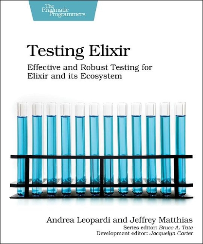 [object Object] «Testing Elixir: Effective and Robust Testing for Elixir and its Ecosystem», авторів Андреа Леопарді, Джеффрі Маттіас - фото №1