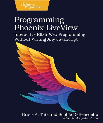 Паперова книга «Programming Phoenix LiveView: Interactive Elixir Web Programming Without Writing Any JavaScript», авторів Брюс А. Тейт, Софі ДеБенедетто - фото №1