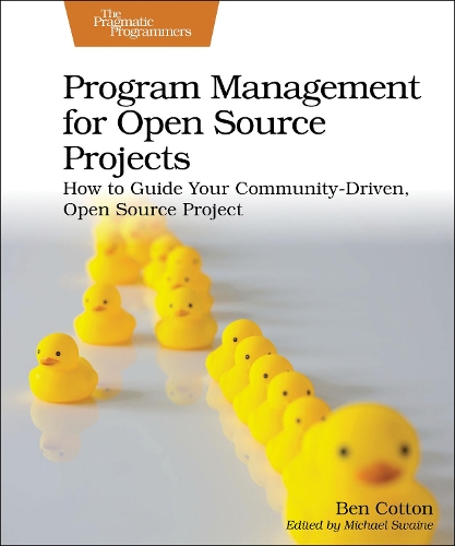 Паперова книга «Program Management for Open Source Projects: How to Guide Your Community-Driven, Open Source Project», автор Бен Коттон - фото №1