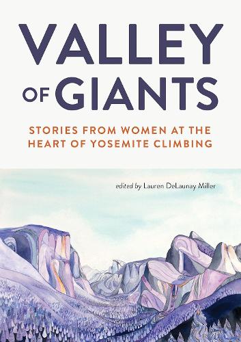Бумажная книга «Valley of Giants: Stories from Women at the Heart of Yosemite Climbing», автор Лорен Делоне Миллер - фото №1