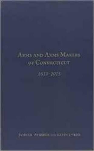 Бумажная книга «Arms and Arms Makers of Connecticut, 1633 - 2015», авторов Джеймс Б. Вискер, Кевин Спайкер - фото №1