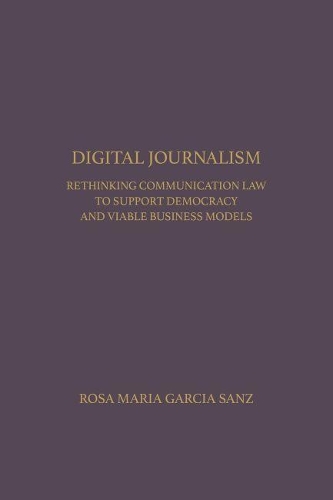 Бумажная книга «Digital Journalism: Rethinking Communications Law to Support Democracy and Viable Business Models», автор Роза Мария Гарсия Санс - фото №1