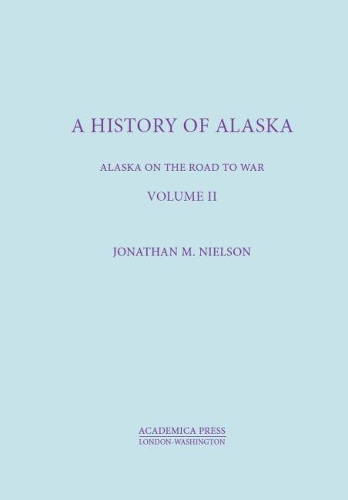 Бумажная книга «A History Of Alaska, Volume II: Alaska On The Road To War», автор Джонатан М. Нильсон - фото №1