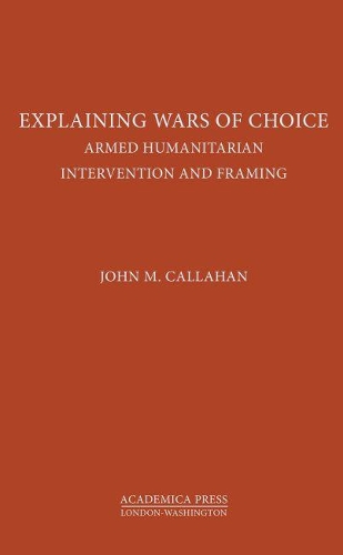 Паперова книга «Explaining Wars of Choice: Armed Humanitarian Intervention and Framing», автор Джон М. Каллахан - фото №1