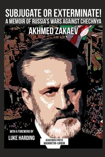 Бумажная книга «Subjugate or Exterminate!: A Memoir of Russia’s Wars Against Chechnya», автор Ахмед Закаев - фото №1