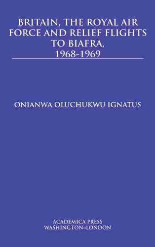 Бумажная книга «Britain, the Royal Air Force and Relief Flights to Biafra, 1968-1969», автор Онианва Олучукву Игнатус - фото №1