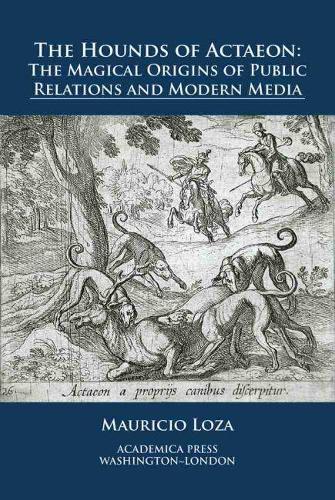 Бумажная книга «The Hounds of Actaeon: The Magical Origins of Public Relations and Modern Media», автор Маурисио Лоза - фото №1