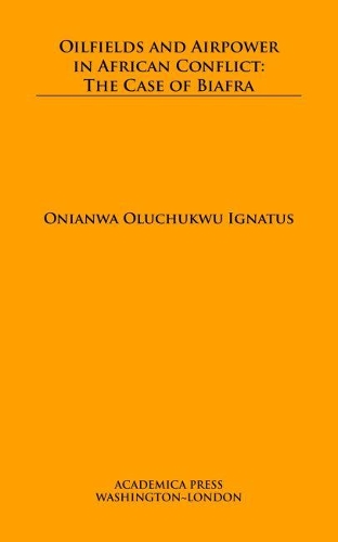 Бумажная книга «Oilfields and Airpower in African Conflict: The Case of Biafra», автор Онианва Олучукву Игнатус - фото №1