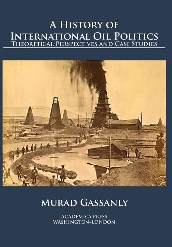 Бумажная книга «A History of International Oil Politics: Theoretical Perspectives and Case Studies», автор Мурад Гассанли - фото №1